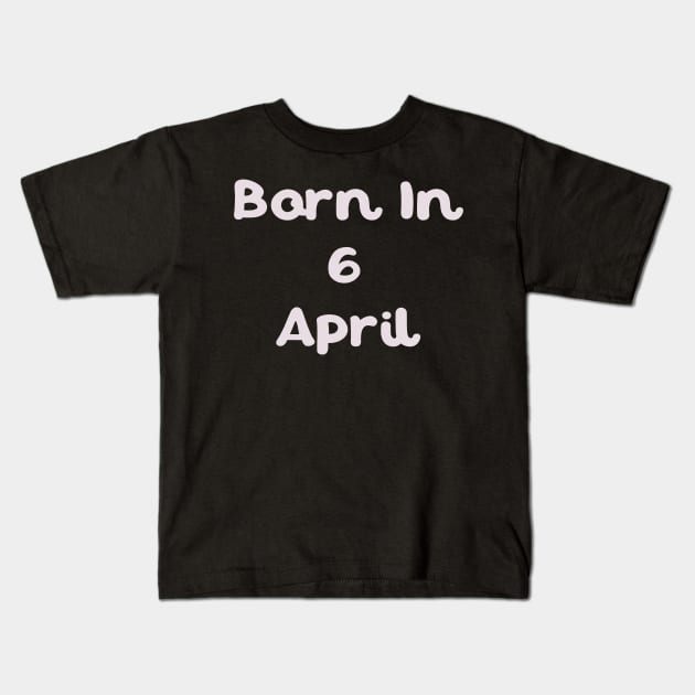 Born In 6 April Kids T-Shirt by Fandie